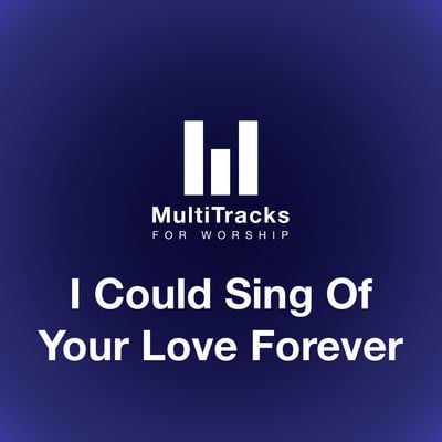 I Could Sing Of Your Love Forever