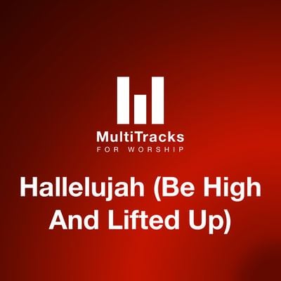 Hallelujah (Be High And Lifted Up)