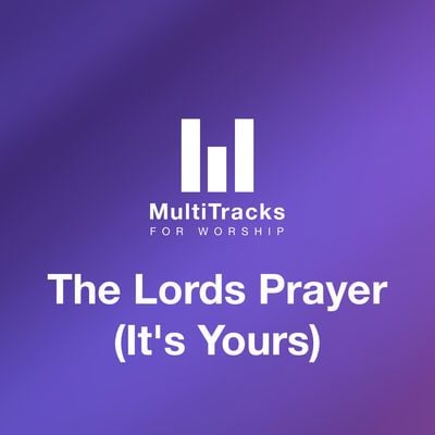The Lord’s Prayer (It’s Yours)