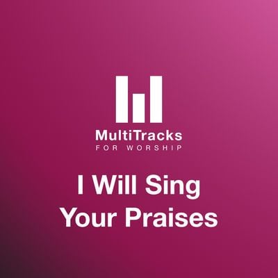 I Will Sing Your Praises